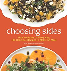 Choosing Sides: From Holidays to Every Day, 130 Delicious Recipes to Make the Meal