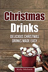 Christmas Drinks: Delicious Christmas Drinks Made Easy (Christmas Recipes) (Volume 7)