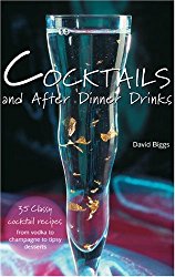 Cocktails and After Dinner Drinks: 35 Classy Cocktail Recipes from Vodka to Champagne to Tipsy Desserts