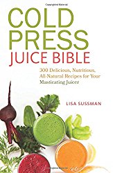 Cold Press Juice Bible: 300 Delicious, Nutritious, All-Natural Recipes for Your Masticating Juicer