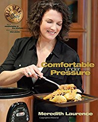 Comfortable Under Pressure: Pressure Cooker Meals: Recipes, Tips, and Explanations (The Blue Jean Chef)