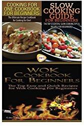 Cooking for One Cookbook for Beginners & Slow Cooking Guide for Beginners & Wok Cookbook for Beginners (Cooking Books Box Set) (Volume 17)