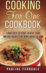 Cooking For One Cookbook: Loaded With Delicious, Healthy, Quick And Easy Recipes That Won’t Break The Bank