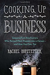 Cooking Up a Business: Lessons from Food Lovers Who Turned Their Passion into a Career — and How You C an, Too