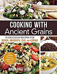 Cooking with Ancient Grains: 75 Delicious Recipes Quinoa, Amaranth, Chia, and Kaniwa