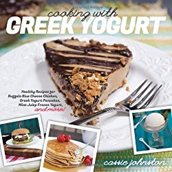 Cooking with Greek Yogurt: Healthy Recipes for Buffalo Blue Cheese Chicken, Greek Yogurt Pancakes, Mint Julep Smoothies, and More