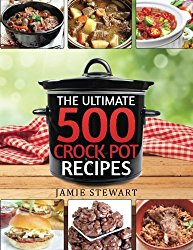 Crock Pot Recipes – The Ultimate 500 CrockPot Recipes Cookbook: (Crock-Pot Meals, Crock Pot Cookbook, Slow Cooker, Slow Cooker Recipes, Slow Cooking, Slow … Meals, Paleo, Vegan)