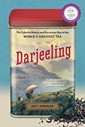 Darjeeling: The Colorful History and Precarious Fate of the World’s Greatest Tea