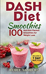 DASH Diet Smoothies: 100 Nutrition Packed Smoothies for Weight Loss (DASH Diet Cookbooks) (Volume 2)