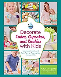 Decorate Cakes, Cupcakes, and Cookies with Kids: Techniques, Projects, and Party Plans for Teaching Kids, Teens, and Tots