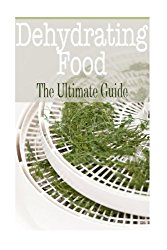 Dehydrating Food: The Ultimate Guide