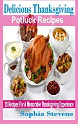 Delicious Thanksgiving Potluck Recipes: 25 Recipes For A Memorable Thanksgiving Experience