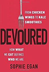 Devoured: From Chicken Wings to Kale Smoothies–How What We Eat Defines Who We Are