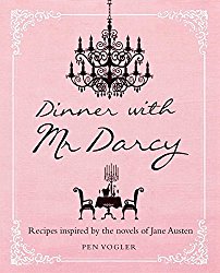 Dinner with Mr. Darcy: Recipes Inspired by the Novels of Jane Austen