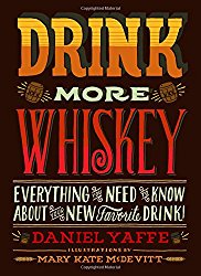 Drink More Whiskey: Everything You Need to Know About Your New Favorite Drink!