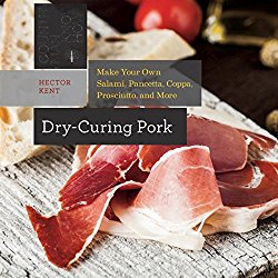 Dry-Curing Pork: Make Your Own Salami, Pancetta, Coppa, Prosciutto, and More (Countryman Know How)