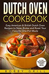 Dutch Oven Cookbook: 25 Easy American & British Dutch Oven Recipes to Stew, Brai