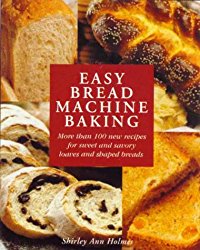 Easy Bread Machine Baking: More than 100 new recipes for sweet and savoury loaves and shaped breads