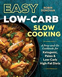 Easy Low Carb Slow Cooking: A Prep-and-Go Low Carb Cookbook for Ketogenic, Paleo, & High-Fat Diets
