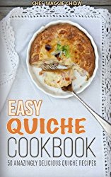 Easy Quiche Cookbook (The Effortless Chef Series) (Volume 7)