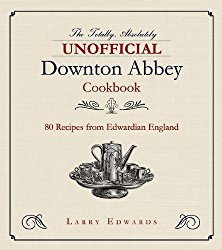 Edwardian Cooking: The Unofficial Downton Abbey Cookbook