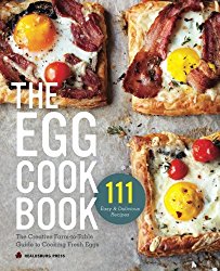 Egg Cookbook: The Creative Farm-To-Table Guide to Cooking Fresh Eggs