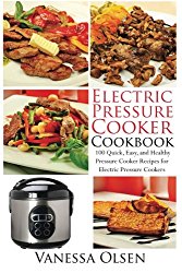 Electric Pressure Cooker Cookbook: 100 Quick, Easy, and Healthy Pressure Cooker Recipes for Electric Pressure Cookers (Pressure Cooker Cookbook, Pressure Cooker Recipes, Pressure Cooker) (Volume 2)