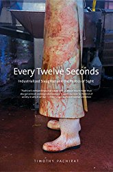 Every Twelve Seconds: Industrialized Slaughter and the Politics of Sight (Yale Agrarian Studies Series)