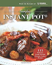 Everyday Instant Pot: 115 Delicious, Family Friendly Pressure Cooker Recipes