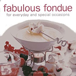Fabulous Fondue: For everyday and special occasions