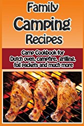 Family Camping Recipes: A Kid Inspired Camp Cookbook for Dutch oven, campfire, gr (Cooking with Kids Series) (Volume 9)