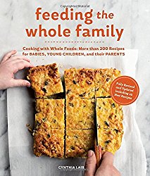 Feeding the Whole Family: Cooking with Whole Foods: More than 200 Recipes for Feeding Babies, Young Children, and Their Parents