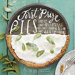 First Prize Pies: Shoo-Fly, Candy Apple, and Other Deliciously Inventive Pies for Every Week of the Year (and More)