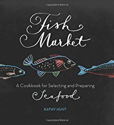 Fish Market: A Cookbook for Selecting and Preparing Seafood