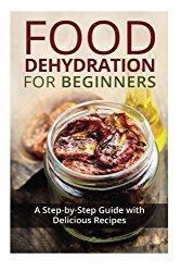 Food Dehydration for Beginners: A Step-by-Step Guide with Delicious Recipes