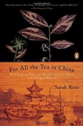 For All the Tea in China: How England Stole the World’s Favorite Drink and Changed History