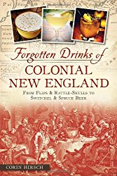 Forgotten Drinks of Colonial New England:: From Flips and Rattle-Skulls to Switchel and Spruce Beer (American Palate)
