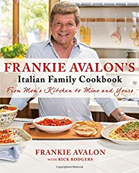 Frankie Avalon’s Italian Family Cookbook: From Mom’s Kitchen to Mine and Yours