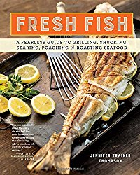 Fresh Fish: A Fearless Guide to Grilling, Shucking, Searing, Poaching, and Roasting Seafood