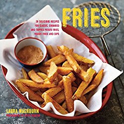 Fries: 30 delicious recipes for classic, crumbed and topped potato and veggie fries plus dips