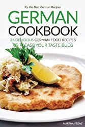 German Cookbook – 25 Delicious German Food Recipes to Please your Taste Buds: Try the Best German Recipes