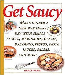 Get Saucy: Make Dinner A New Way Every Day With Simple Sauces, Marinades, Dressings, Glazes, Pestos, Pasta Sauces, Salsas, And More (Non)