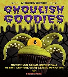 Ghoulish Goodies: Creature Feature Cupcakes, Monster Eyeballs, Bat Wings, Funny Bones, Witches’ Knuckles, and Much More!