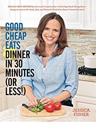 Good Cheap Eats Dinner in 30 Minutes or Less: Fresh, Fast, and Flavorful Home-Cooked Meals, with More Than 200 Recipes