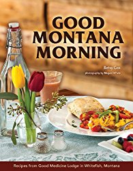Good Montana Morning: Recipes from Good Medicine Lodge in Whitefish, Montana