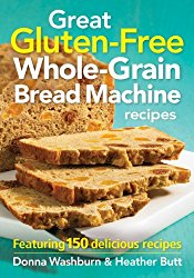 Great Gluten-Free Whole-Grain Bread Machine Recipes: Featuring 150 Delicious Recipes