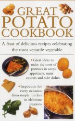 Great Potato Cookbook: A Feast Of Delicious Recipes Celebrating The Most Versatile Vegetable