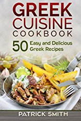 Greek Cuisine Cookbook: 50 Easy and Delicious Greek Recipes (Greek Recipes, Mediterranean Recipes, Greek Food, Quick & Easy)