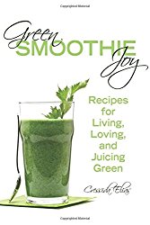 Green Smoothie Joy: Recipes for Living, Loving, and Juicing Green
