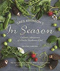 Greg Atkinson’s In Season: Culinary Adventures of a Pacific Northwest Chef